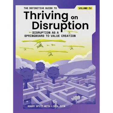 The Definitive Guide to Thriving on Disruption: Volume IV - Disruption as a Springboard to Value Creation