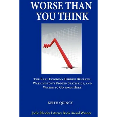 Worse Than You Think: The Real Economy Hidden Beneath Washington's Rigged Statistics, and Where We Go From Here