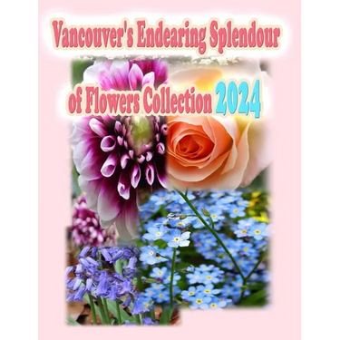 Vancouver's Endearing Splendour of Flowers Collection 2024