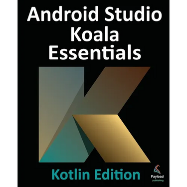 Android Studio Koala Essentials - Kotlin Edition: Developing Android Apps Using Android Studio Koala Feature Drop and Kotlin