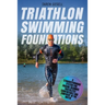 Triathlon Swimming Foundations: A Straightforward System for Making Beginner Triathletes Comfortable and Confident in the Water