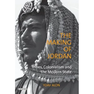 The Making of Jordan: Tribes, Colonialism and the Modern State