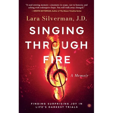 Singing Through Fire: A Memoir of Finding Surprising Joy in Life's Darkest Trials