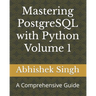 Mastering PostgreSQL with Python Volume 1: A Comprehensive Guide