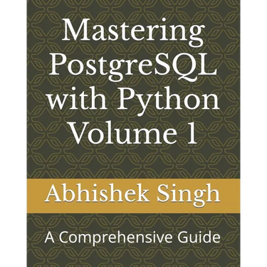 Mastering PostgreSQL with Python Volume 1: A Comprehensive Guide