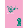 Secrets of Productive People: 50 Unmissable Productivity Insights