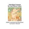 Astrology Lessons by Carl Payne Tobey: Edited, Annotated and Illustrated by Naomi C Bennett