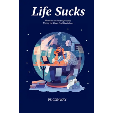 Life Sucks: Memories and Introspections During The Great COVID Lockdown
