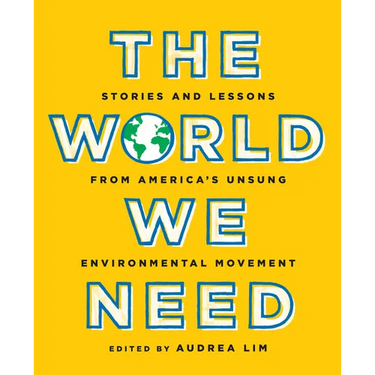 The World We Need: Stories and Lessons from America's Unsung Environmental Movement