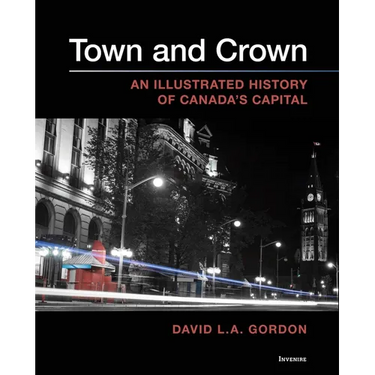 Town and Crown: An Illustrated History of Canada's Capital