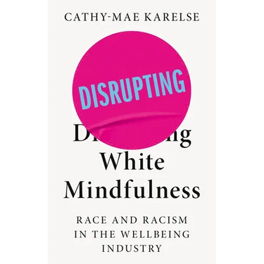 Disrupting White Mindfulness: Race and Racism in the Wellbeing Industry