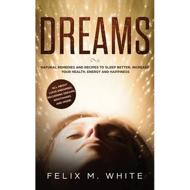 Dreams: How to Understand the Meanings and Messages of your Dreams. All about Lucid Dreaming, Recurring Dreams, Nightmares and more!