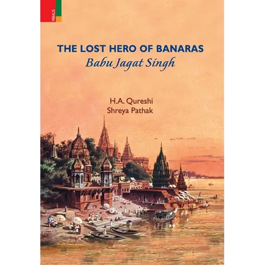 The Lost Hero of Banaras: Babu Jagat Singh