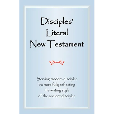 Disciples' Literal New Testament: Serving Modern Disciples by More Fully Reflecting the Writing Style of the Ancient Disciples