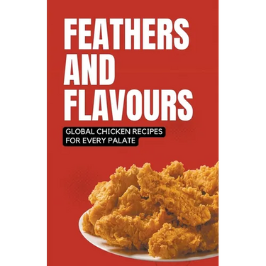 Feathers and Flavours: Global Chicken Recipes for Every Palate