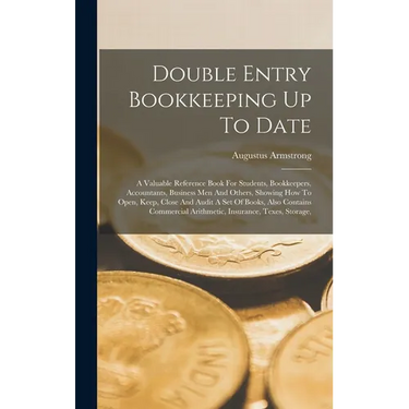 Double Entry Bookkeeping Up To Date: A Valuable Reference Book For Students, Bookkeepers, Accountants, Business Men And Others, Showing How To Open, K