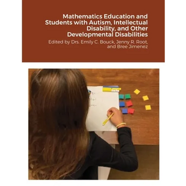 Mathematics Education and Students with Autism, Intellectual Disability, and Other Developmental Disabilities: Edited by Drs. Emily C. Bouck, Jenny R.