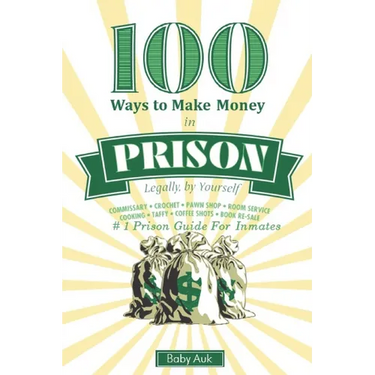 100 Ways To Make $ In Prison Legally By Yourself: #1 Prison Guide For Inmates