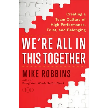 We're All in This Together: Creating a Team Culture of High Performance, Trust, and Belonging