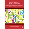 Creative Play in Family Therapy: Effective Strategies and Interventions for Child-Centered Treatment