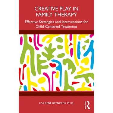 Creative Play in Family Therapy: Effective Strategies and Interventions for Child-Centered Treatment