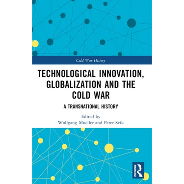Technological Innovation, Globalization and the Cold War: A Transnational History