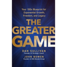 The Greater Game: Your 100x Blueprint for Exponential Growth, Freedom, and Legacy