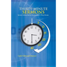 Thirty-Minute Sermons: Sermon Outlines That Can Be Preached in Thirty Minutes