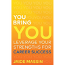 You Bring You: Leverage Your Strengths for Career Success