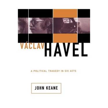 Vaclav Havel: A Political Tragedy in Six Acts