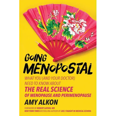 Going Menopostal: What You (and Your Doctor) Need to Know about the Real Science of Menopause and Perimenopause
