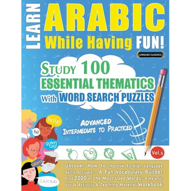 Learn Arabic While Having Fun! - Advanced: Intermediate to Practiced - Study 100 Essential Thematics with Word Search Puzzles - Vol.1