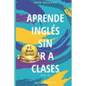 Aprende Inglés: Sin ir a clases Volumen 2