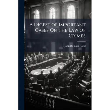 A Digest of Important Cases On the Law of Crimes