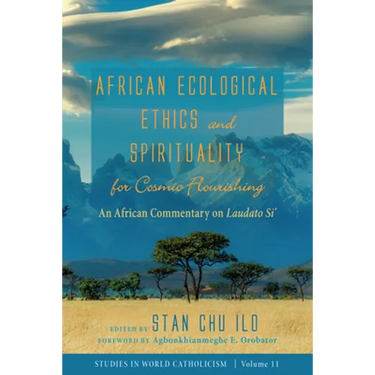 African Ecological Ethics and Spirituality for Cosmic Flourishing: An African Commentary on Laudato Si'