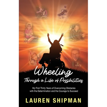 Wheeling Through a Life of Possibilities: My First Thirty Years of Overcoming Obstacles with the Determination and the Courage to Succeed