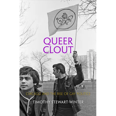 Queer Clout: Chicago and the Rise of Gay Politics