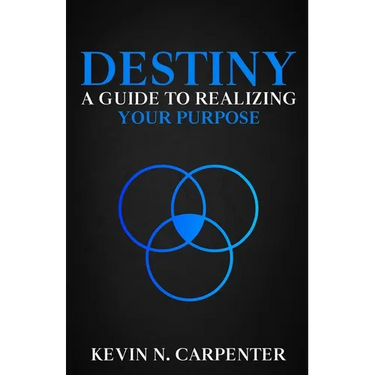 Destiny: a Guide to Realizing Your Purpose