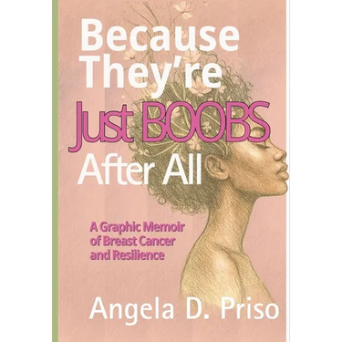 Because They're Just Boobs After All: A Graphic Memoir of Breast Cancer and Resilience