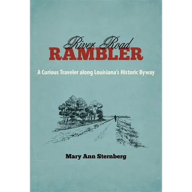 River Road Rambler: A Curious Traveler Along Louisiana's Historic Byway