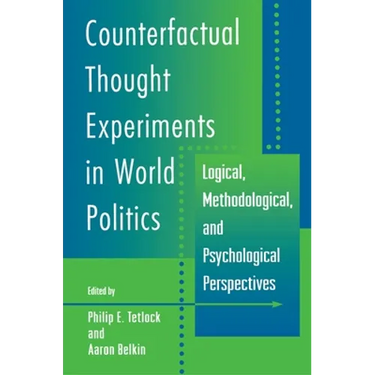 Counterfactual Thought Experiments in World Politics: Logical, Methodological, and Psychological Perspectives