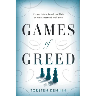 Games of Greed: Excess, Hubris, Fraud, and Theft on Main Street and Wall Street