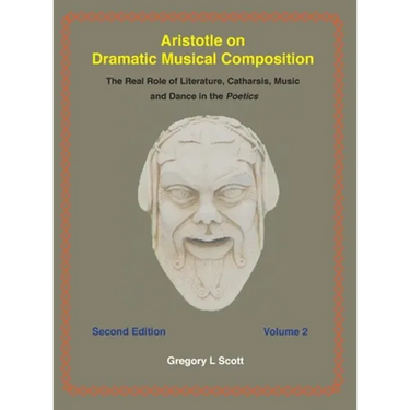 Aristotle on Dramatic Musical Composition: The Real Role of Literature, Catharsis, Music and Dance in the POETICS