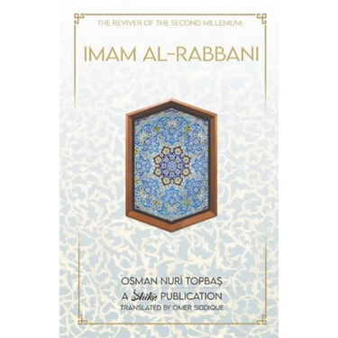 Imam Al-Rabbani: Ahmed Al-Sirhindi, The Reviver of the Second Millenium