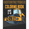 Construction Vehicles Coloring Book For Kids Age 2-8: Birthday and Preschool Prep Perfect Gifts For Children That Love Coloring Construction Vehicles