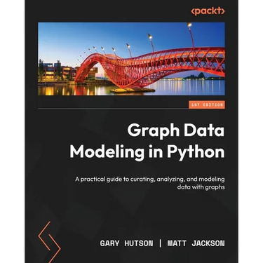 Graph Data Modeling in Python: A practical guide to curating, analyzing, and modeling data with graphs