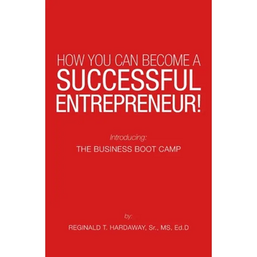 How You Can Become a Successful Entrepreneur!: Introducing: the Business Boot Camp