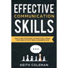 Effective Communication: Skills and Strategies to Effectively Speak Your Mind Without Being Misunderstood