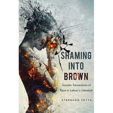 Shaming Into Brown: Somatic Transactions of Race in Latina/O Literature