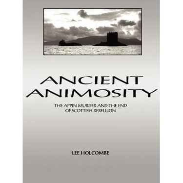 Ancient Animosity: The Appin Murder and the End of Scottish Rebellion